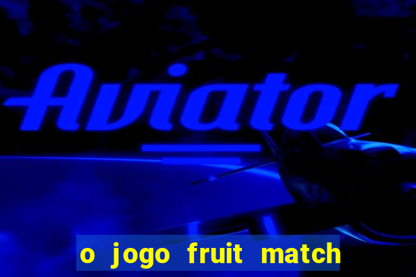 o jogo fruit match paga mesmo